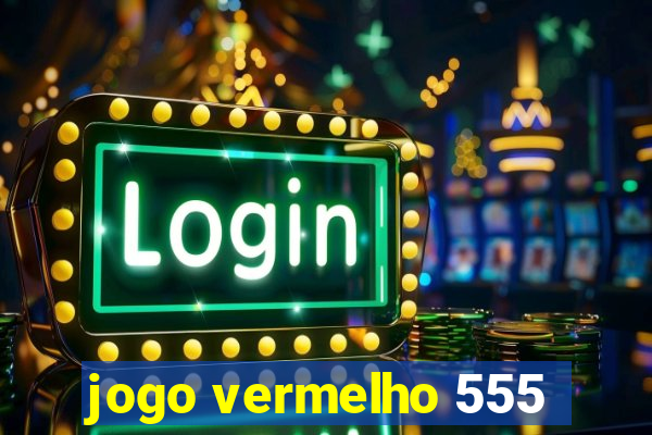 jogo vermelho 555